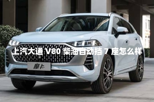 上汽大通 V80 柴油自动挡 7 座怎么样