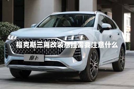 福克斯三厢改装悬挂需要注意什么