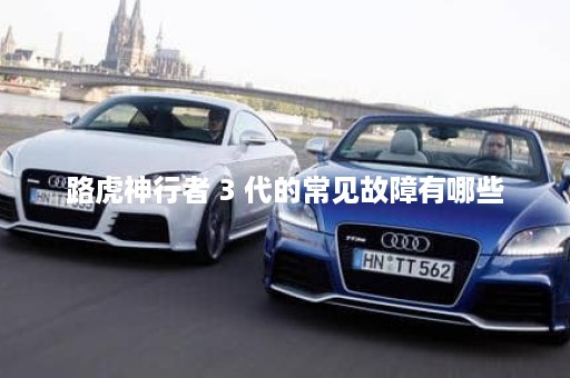 路虎神行者 3 代的常见故障有哪些