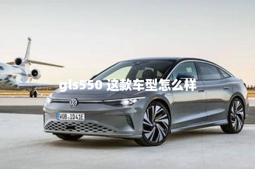 gls550 这款车型怎么样